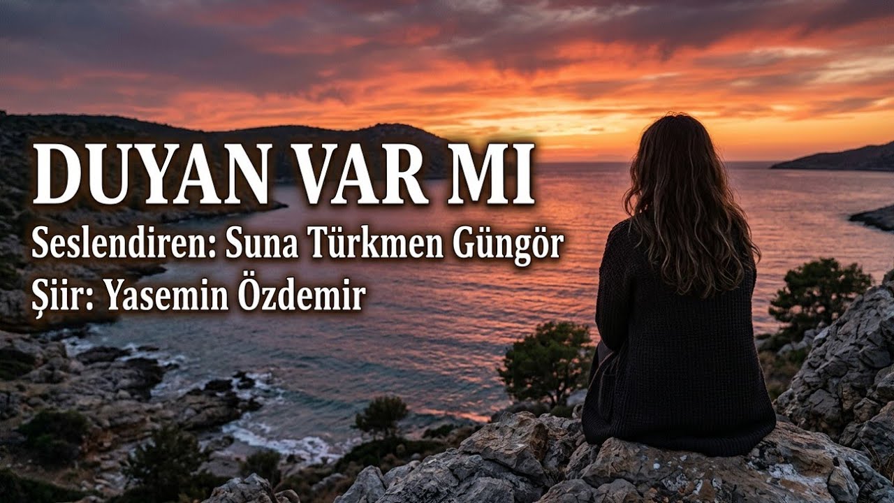 DUYAN VAR MI - Seslendiren: Suna Türkmen Güngör -Şiir: Yasemin Özdemir -Müzik: Truvatv / Enes İlhan 