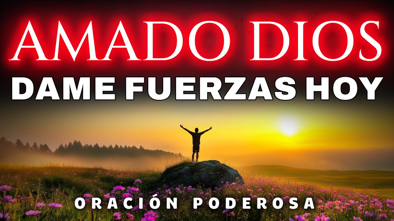 ORACIÓN DE LA MAÑANA | Dios Te Da Fuerzas y Te Levanta Hoy - YouTube