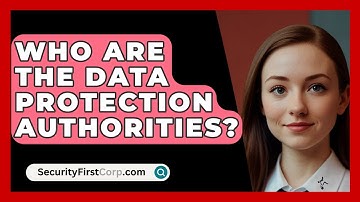 Who Are The Data Protection Authorities? - SecurityFirstCorp.com