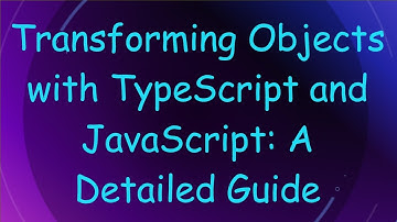 Transforming Objects with TypeScript and JavaScript: A Detailed Guide