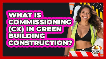 What Is Commissioning (Cx) In Green Building Construction? - Construction Jobs