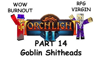 An RPG Virgin and WOW burnout play CO-OP Torchlight 2: Part 14 - Goblin Shitheads