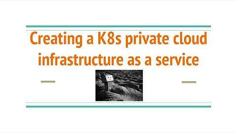Creating a Kubernetes private cloud infrastructure as a service