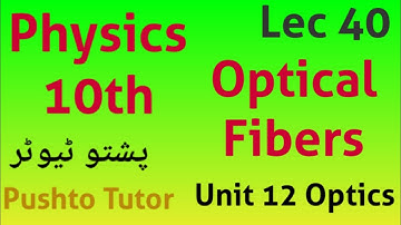 Lec 40, Optical Fibers, unit 12, geometrical optics, class 10 physics, Lec 40, Pushto tutor