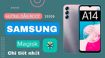 Hướng dẫn ROOT Samsung bằng Magisk chi tiết nhất | Samsung Galaxy A14
