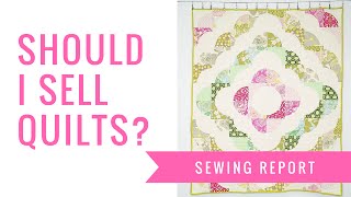 Quiltonomics: Should I Sell Quilts? | SEWING REPORT