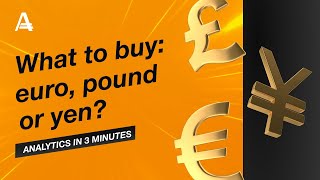 What to buy: euro, pound or yen? | AMarkets