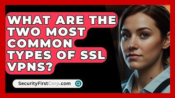 What Are The Two Most Common Types Of SSL VPNs? - SecurityFirstCorp.com
