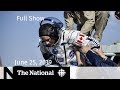 The National for June 25, 2019 — Canada & China, U.S. Border, Canadian Astronaut