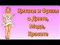 Высказывания, Афоризмы, Цитаты и Фразы о Диете, Моде, Красоте и Женском Очаровании…