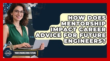 How Does Mentorship Impact Career Advice for Future Engineers? - Your Engineering Future