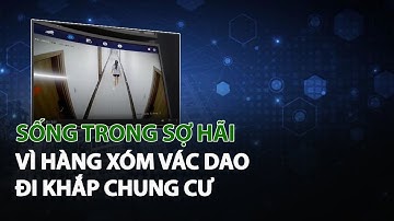 Sống trong sợ hãi vì hàng xóm vác d.a.o đi khắp Chung Cư| VTC14