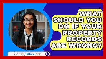 What Should You Do If Your Property Records Are Wrong? - CountyOffice.org