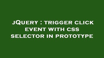jQuery : trigger click event with css selector in prototype