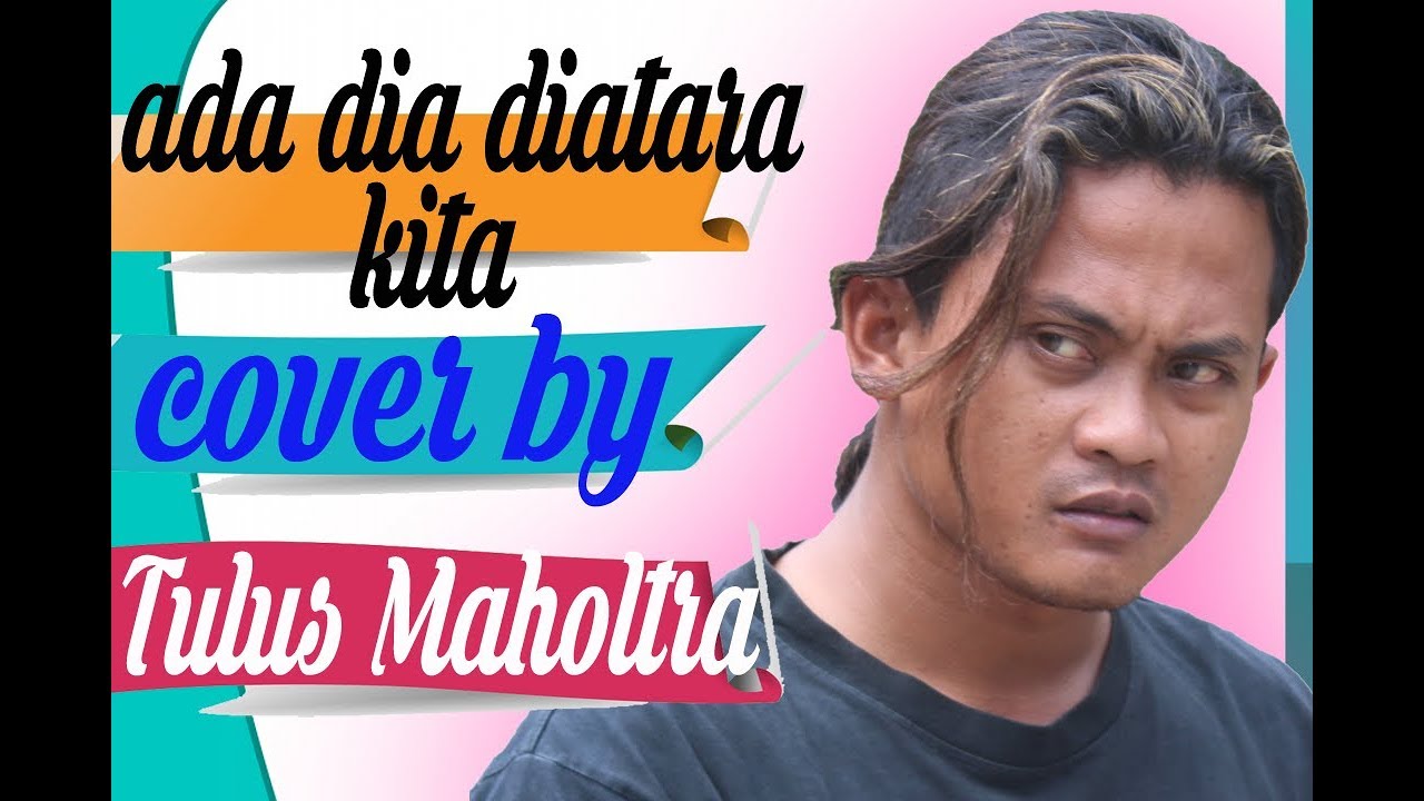 Ada Dia Diantara Kita Cover -Tulus Maholtra - YouTube