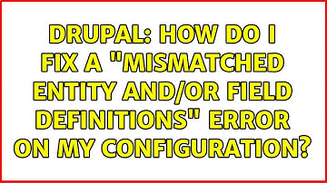 Drupal: How do I fix a "Mismatched entity and/or field definitions" error on my configuration?