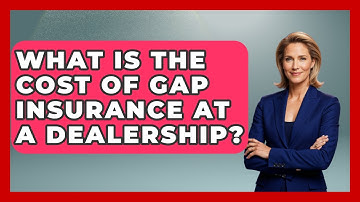 What Is The Cost Of Gap Insurance At A Dealership? - Auto Coverage Explained
