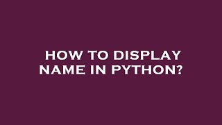 How to display name in python?