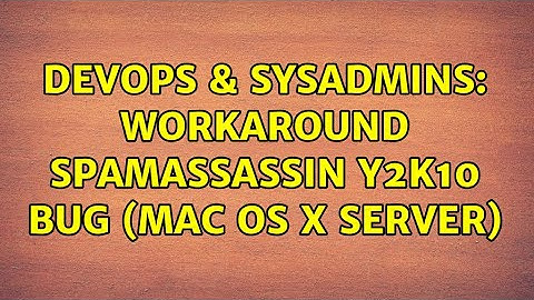DevOps & SysAdmins: Workaround SpamAssassin Y2K10 Bug (Mac OS X Server) (2 Solutions!!)