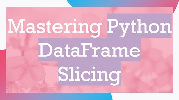 Mastering Python DataFrame Slicing