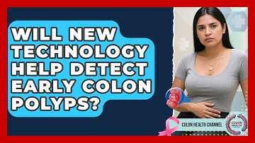 Will New Technology Help Detect Early Colon Polyps? | Colon Health Channel