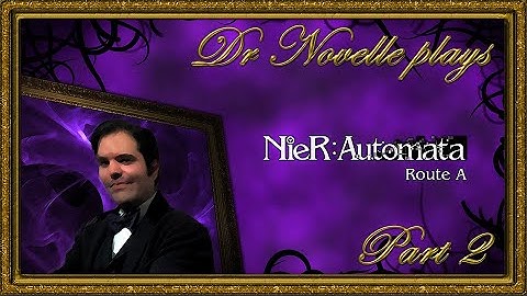 Dr. Novelle plays NieR: Automata - Route A: Part 2