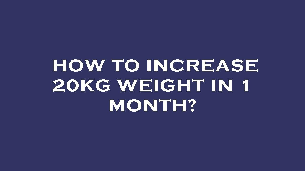 How To Increase 20kg Weight In 1 Month YouTube how-to-increase-20kg-weight-in-1-month-youtube