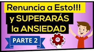 15 COSAS a las que DEBES RENUNCIAR para SUPERAR la ANSIEDAD❗ Parte 2 de 2