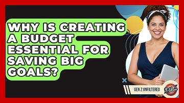 Why Is Creating A Budget Essential For Saving Big Goals? - Gen Z Unfiltered