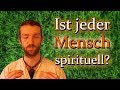 Ist jeder Mensch spirituell? Spiritualität-Serie Teil 5