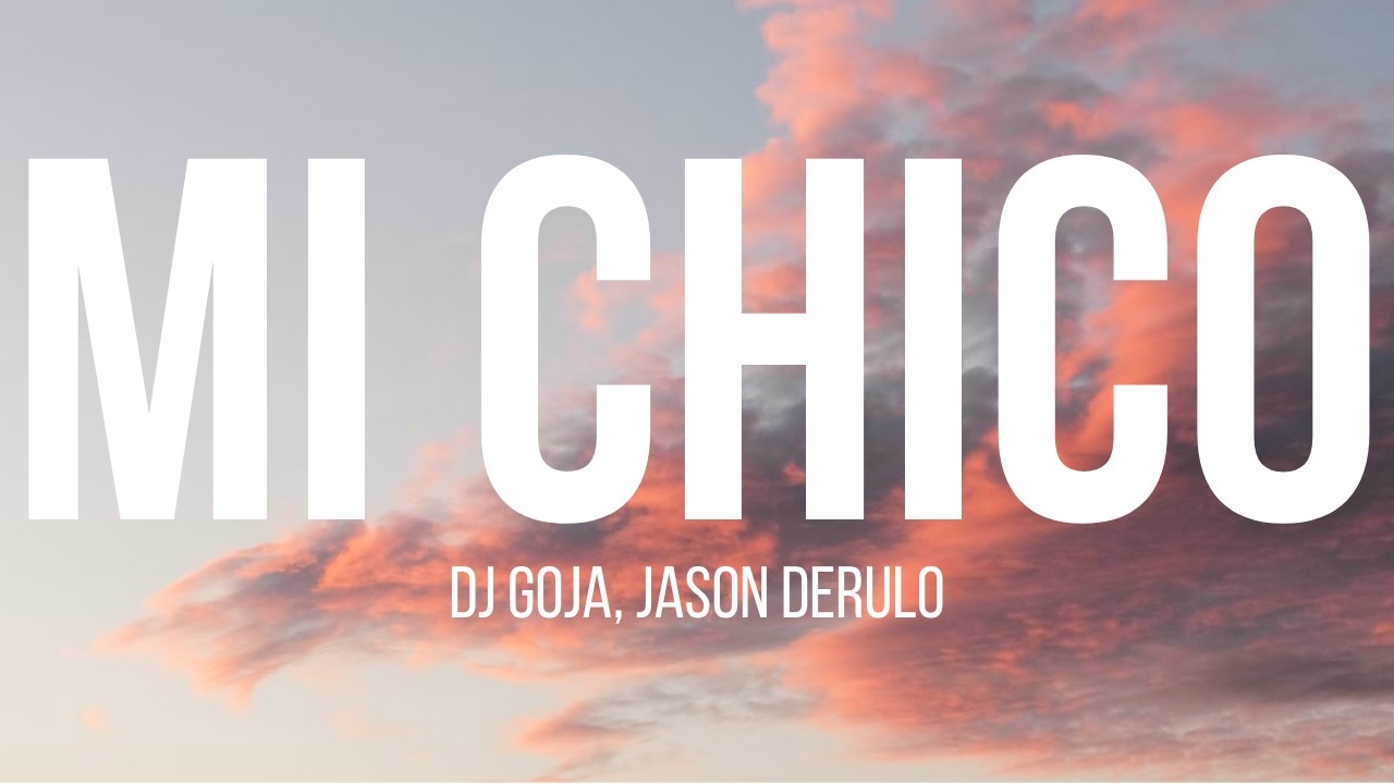 DJ Goja feat. Jason Derulo – Mi Chico (Lyrics)