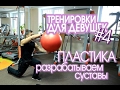 ТРЕНИРОВКА ДЛЯ ДЕВУШЕК #4. Пластика-разрабатываем суставы