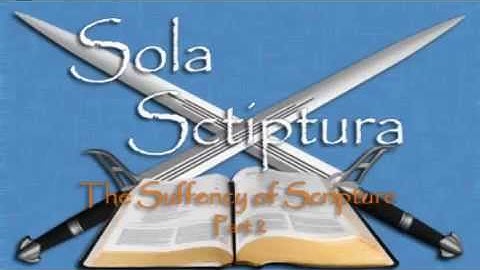 Sola Scriptura: The Sufficiency of Scripture Part 2