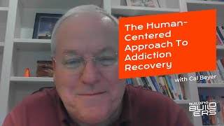 Taking a HumanCentered Approach to Addiction Recovery with Cal Beyer