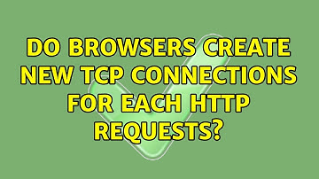 Do browsers create new TCP connections for each HTTP requests? (2 Solutions!!)
