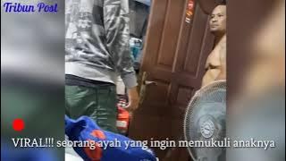 VIRAL!!! SEORANG AYAH YANG INGIN MEMUKULI ANAKNYA