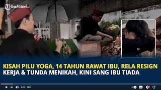 Kisah Pilu Yoga, 14 Tahun Rawat Ibu, Rela Resign Kerja Hingga Tunda Menikah, Kini Sang Ibu Tiada