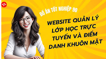 Đồ Án Tốt Nghiệp (9đ) - WebSite Quản Lý Lớp Bằng Điểm Danh Khuôn Mặt