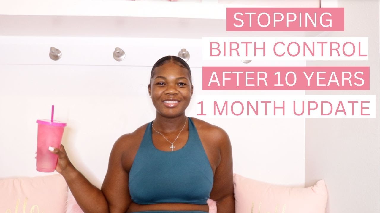 STOPPING BIRTH CONTROL AFTER 10 YEARS ONE MONTH UPDATE YouTube STOPPING BIRTH CONTROL AFTER 10 YEARS ONE MONTH UPDATE YouTube