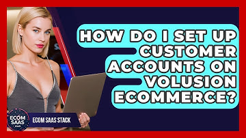 How Do I Set Up Customer Accounts On Volusion eCommerce? - Ecom SaaS Stack