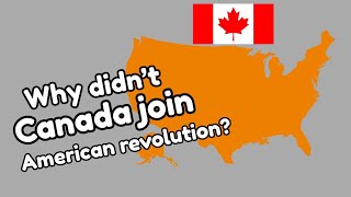 Why didn’t Canada join American revolution?