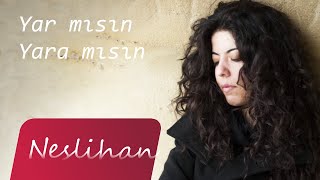 Neslihan - Yar mısın? Yara mısın?