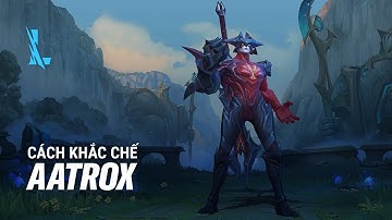 GỢI Ý CÁCH KHẮC CHẾ AATROX | Tốc Chiến Tất Tần Tật