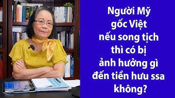 P94 - ASXH - người Mỹ gốc Việt có song tịch thì có bị ảnh hưởng gì đến tiền hưu ssa không?