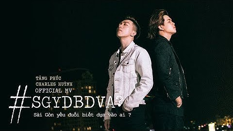 TĂNG PHÚC ft CHARLES HUỲNH | "SÀI GÒN YẾU ĐUỐI BIẾT DỰA VÀO AI?" (#SGYDBDVA) | OFFICIAL MV
