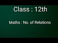 Class 12th : Number of Reflexive relations, Symmetric relations , Equivalence relations.
