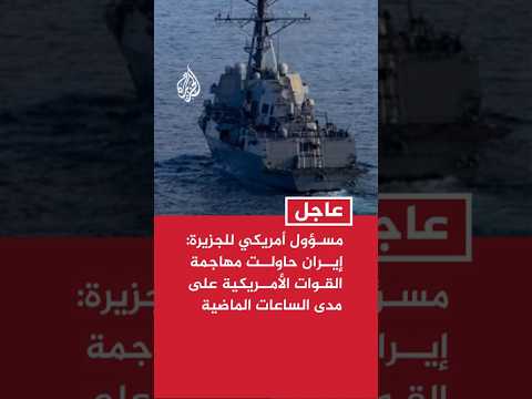 مسؤول أمريكي للجزيرة: إيران حاولت مهاجمة القوات الأمريكية على مدى الساعات الـ24 الماضية
