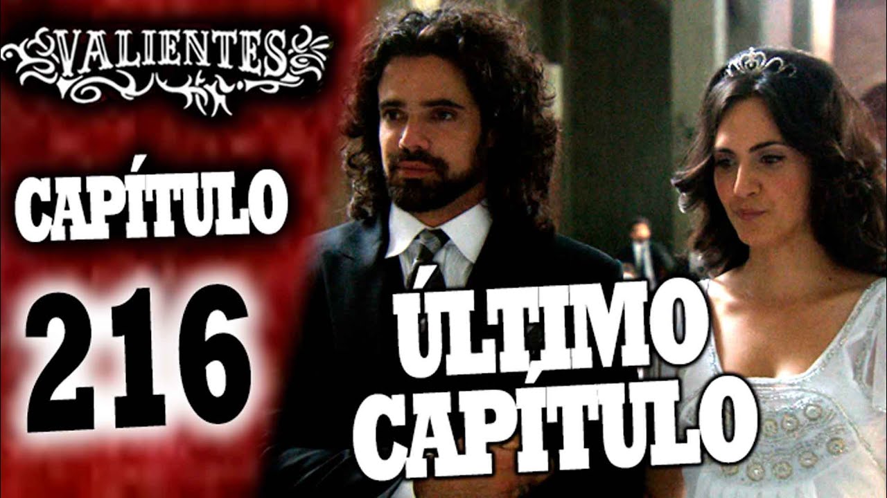 VALIENTES - Capítulo 216 - ÚLTIMO CAPÍTULO EN ALTA DEFINICIÓN
