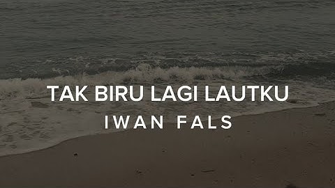 TAK BIRU LAGI LAUTKU - IWAN FALS (LIRIK)