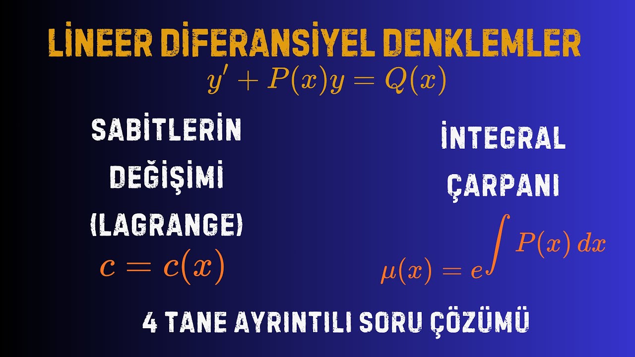 21. Diferansiyel Denklemler | Lineer Denklemler: Sabitlerin Değişimi ve İntegral Çarpanı Metodu